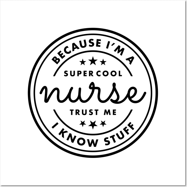 Because I’m a super cool nurse, trust Me I know stuff Black Typography Wall Art by DailyQuote